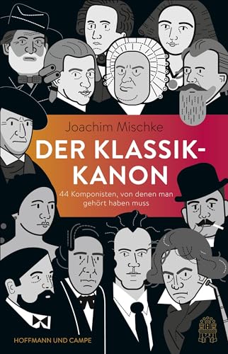 Der Klassik-Kanon: 44 Komponisten, von denen man gehört haben muss von Hoffmann und Campe Verlag